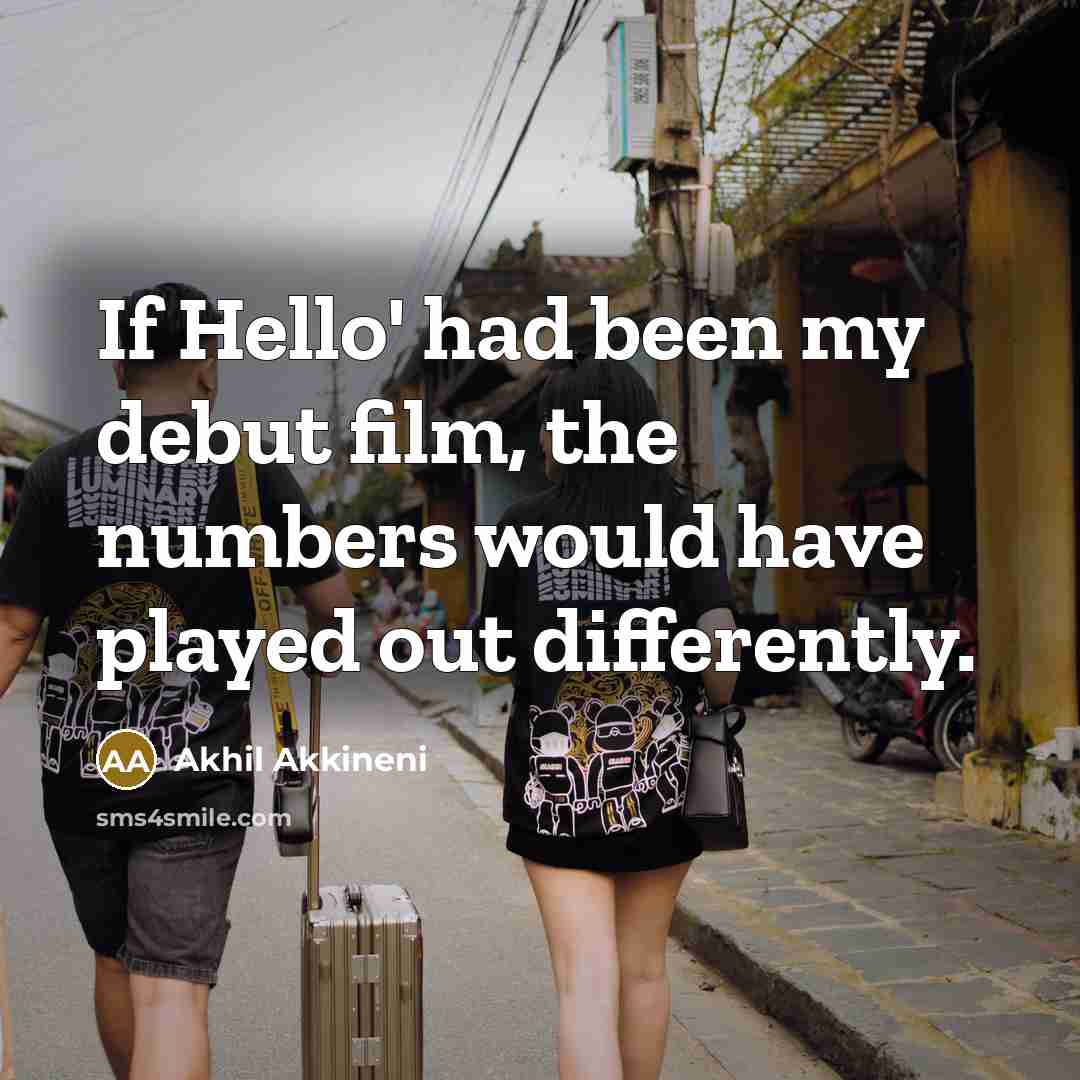 “If Hello' had been my debut film, the numbers would have played out differently.” quote by Akhil Akkineni