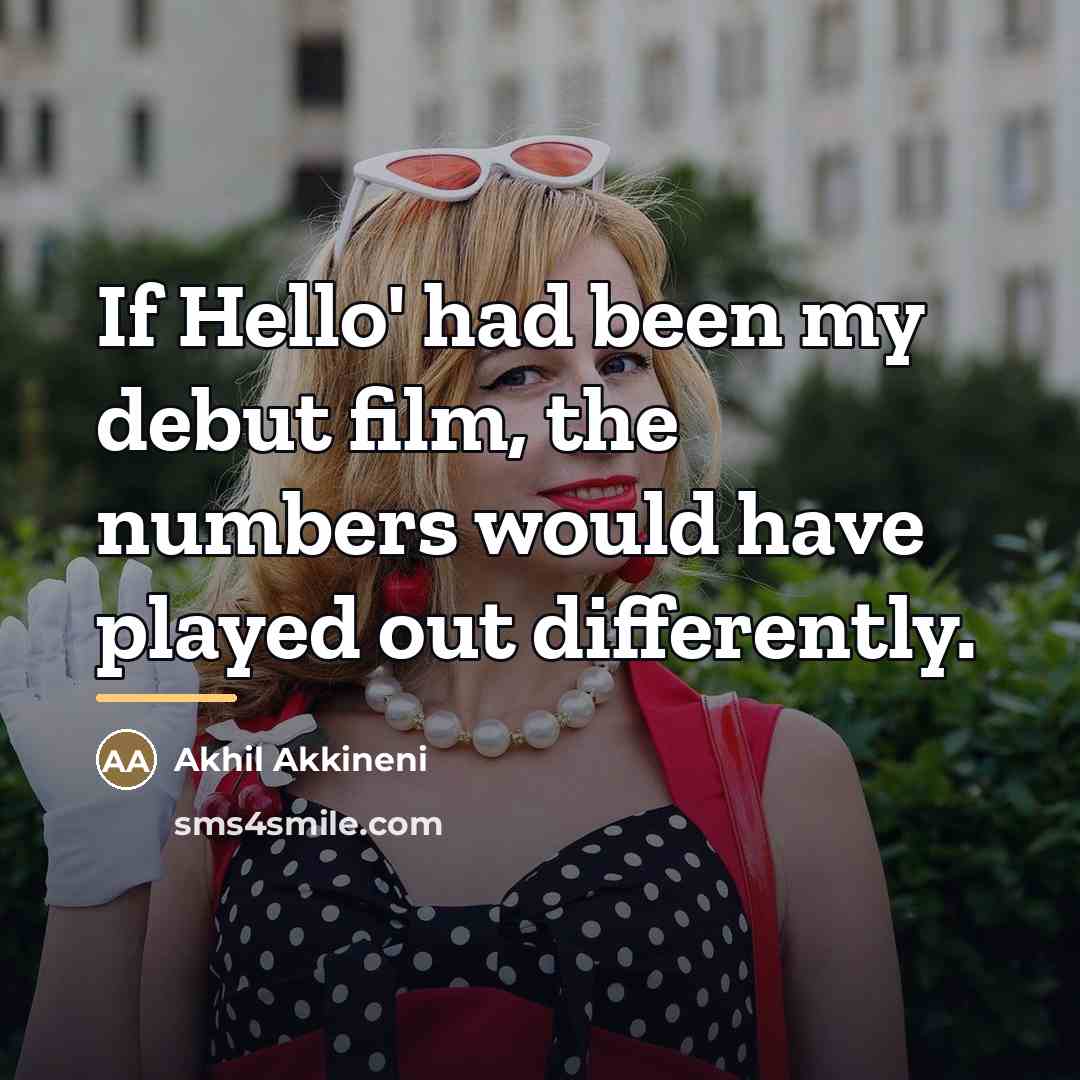 “If Hello' had been my debut film, the numbers would…” quote by Akhil Akkineni