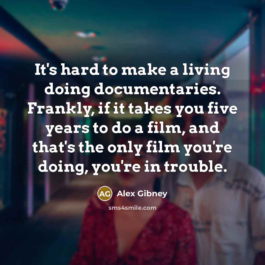 “It's hard to make a living doing documentaries. Frankly, if…” quote by Alex Gibney