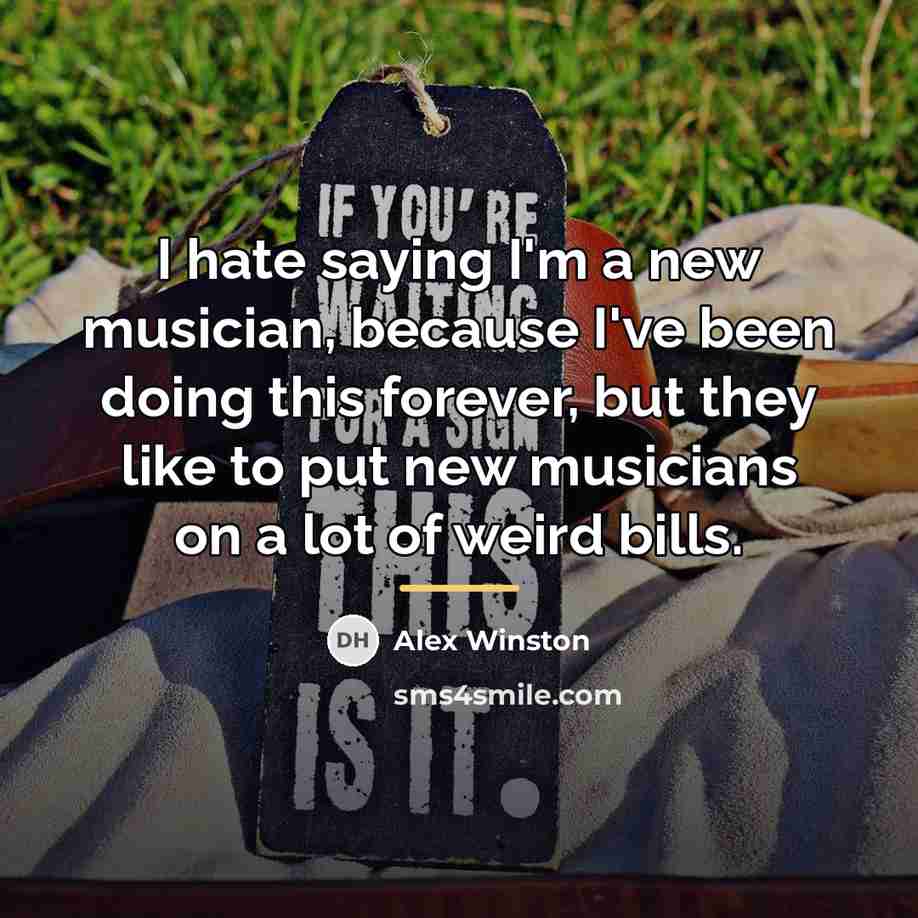 “I hate saying I'm a new musician, because I've been…” quote by Alex Winston
