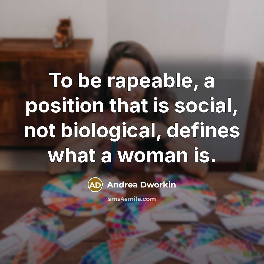 “To be rapeable, a position that is social, not biological,…” quote by Andrea Dworkin