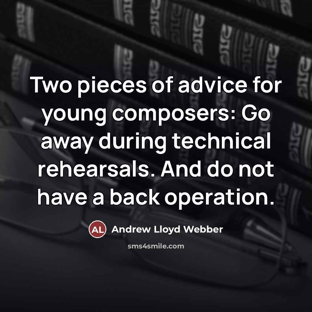 “Two pieces of advice for young composers: Go away during…” quote by Andrew Lloyd Webber