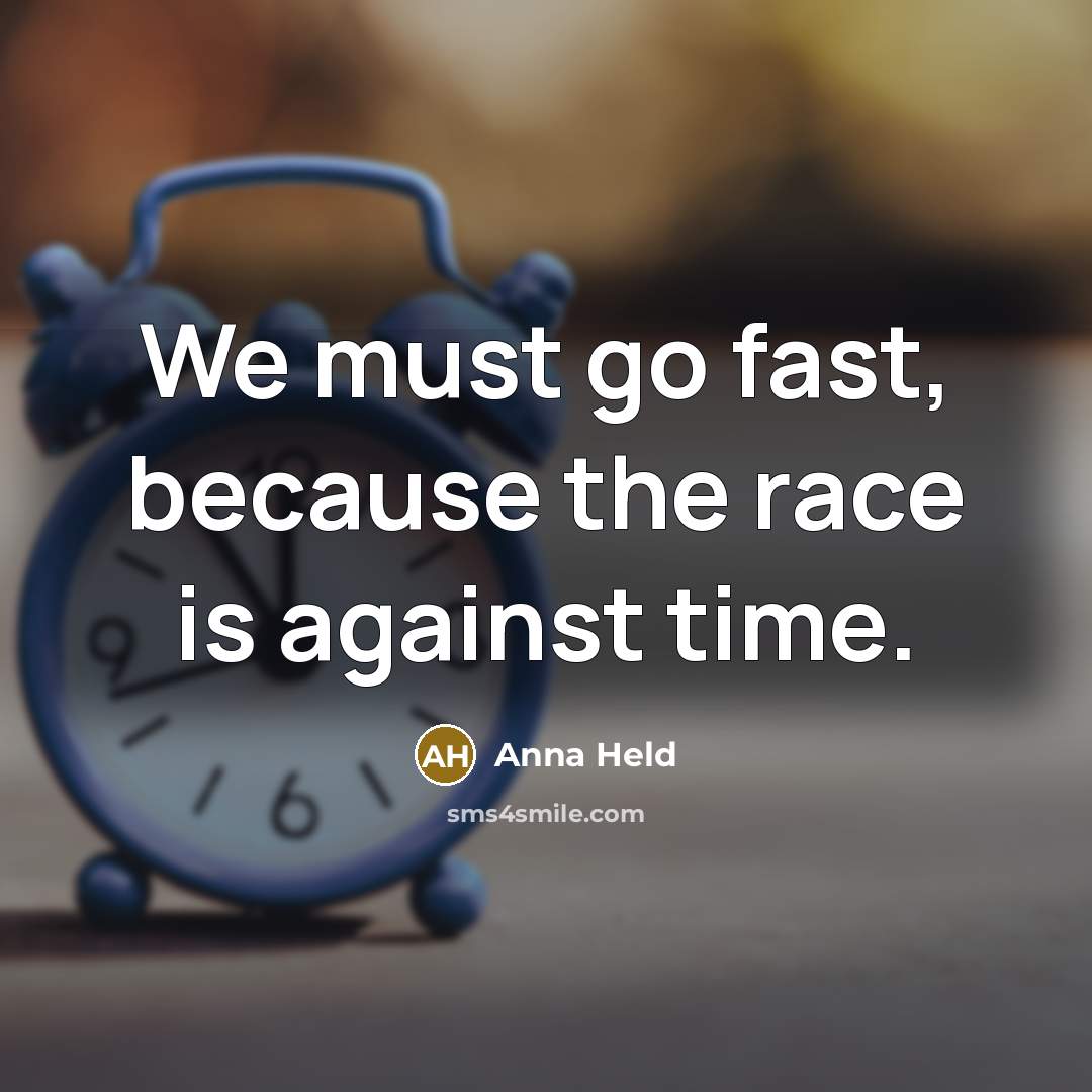 “We must go fast, because the race is against time.…” quote by Anna Held