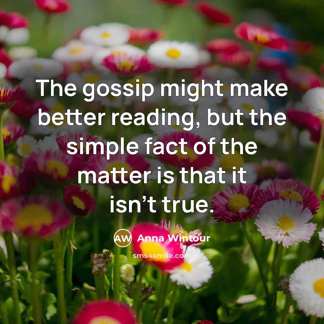 “The gossip might make better reading, but the simple fact…” quote by Anna Wintour