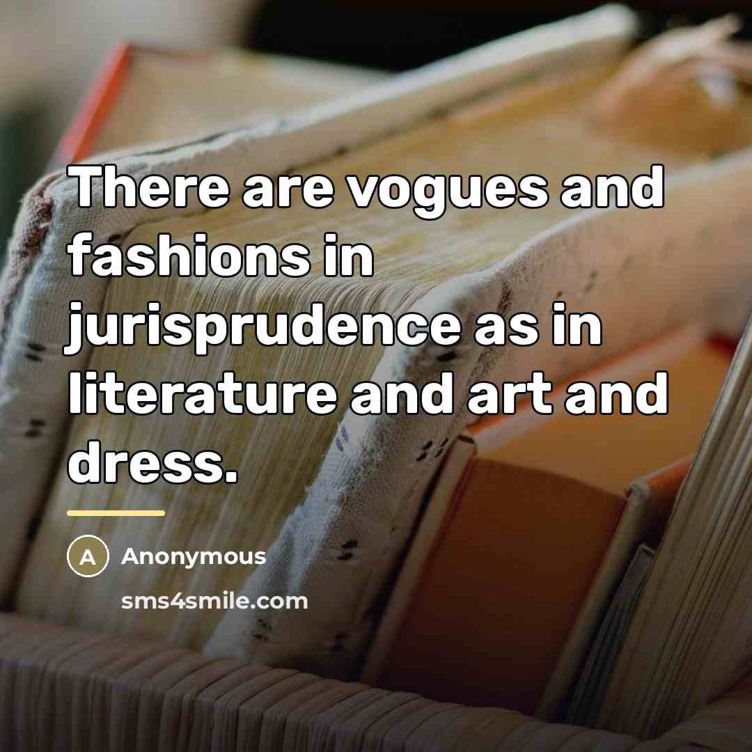 “There are vogues and fashions in jurisprudence as in literature…” quote by Anonymous