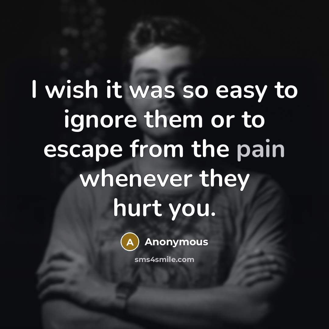 “I wish it was so easy to ignore them or…” quote by Anonymous