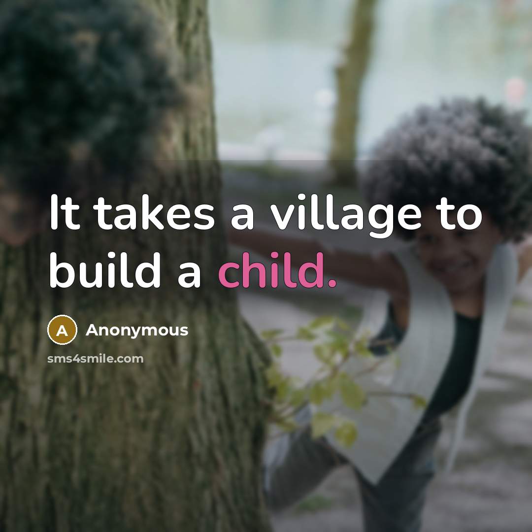 “It takes a village to build a child.” quote by Anonymous