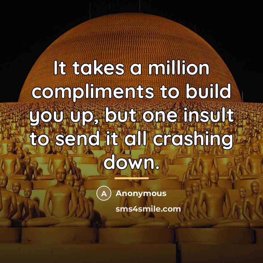 “It takes a million compliments to build you up, but…” quote by Anonymous