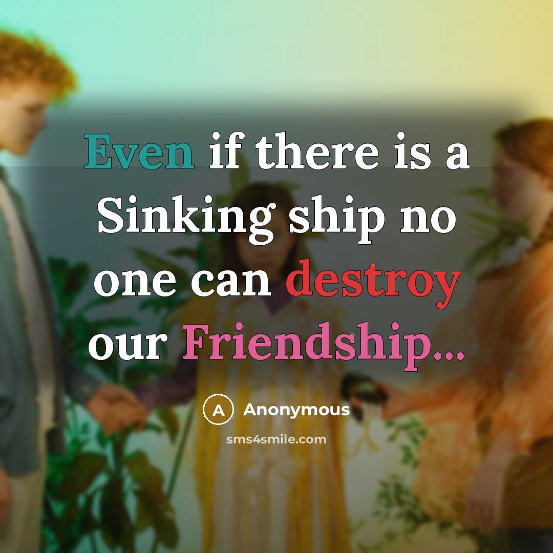 “Even if there is a Sinking ship no one can destroy our Friendship...” quote by Anonymous
