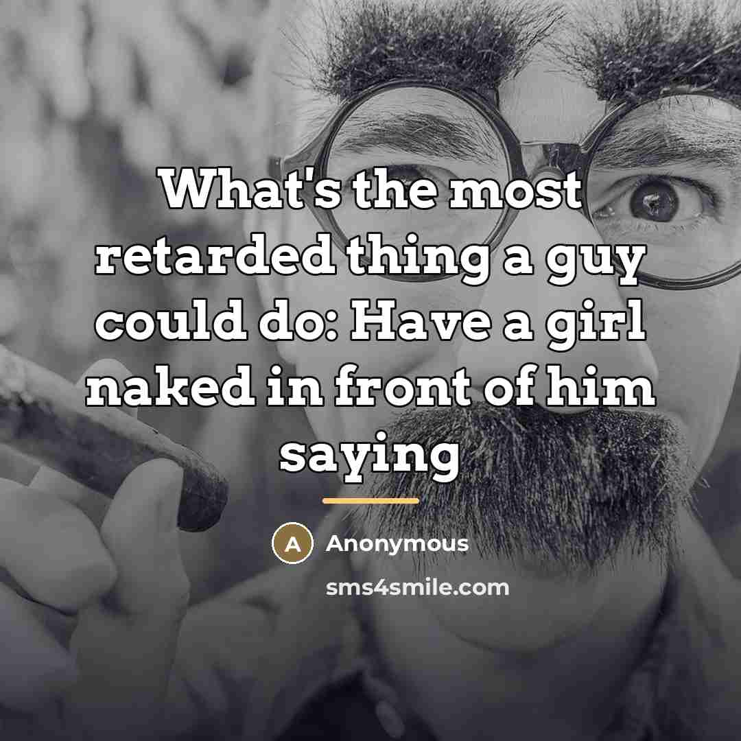 “What's the most retarded thing a guy could do: Have…” quote by Anonymous
