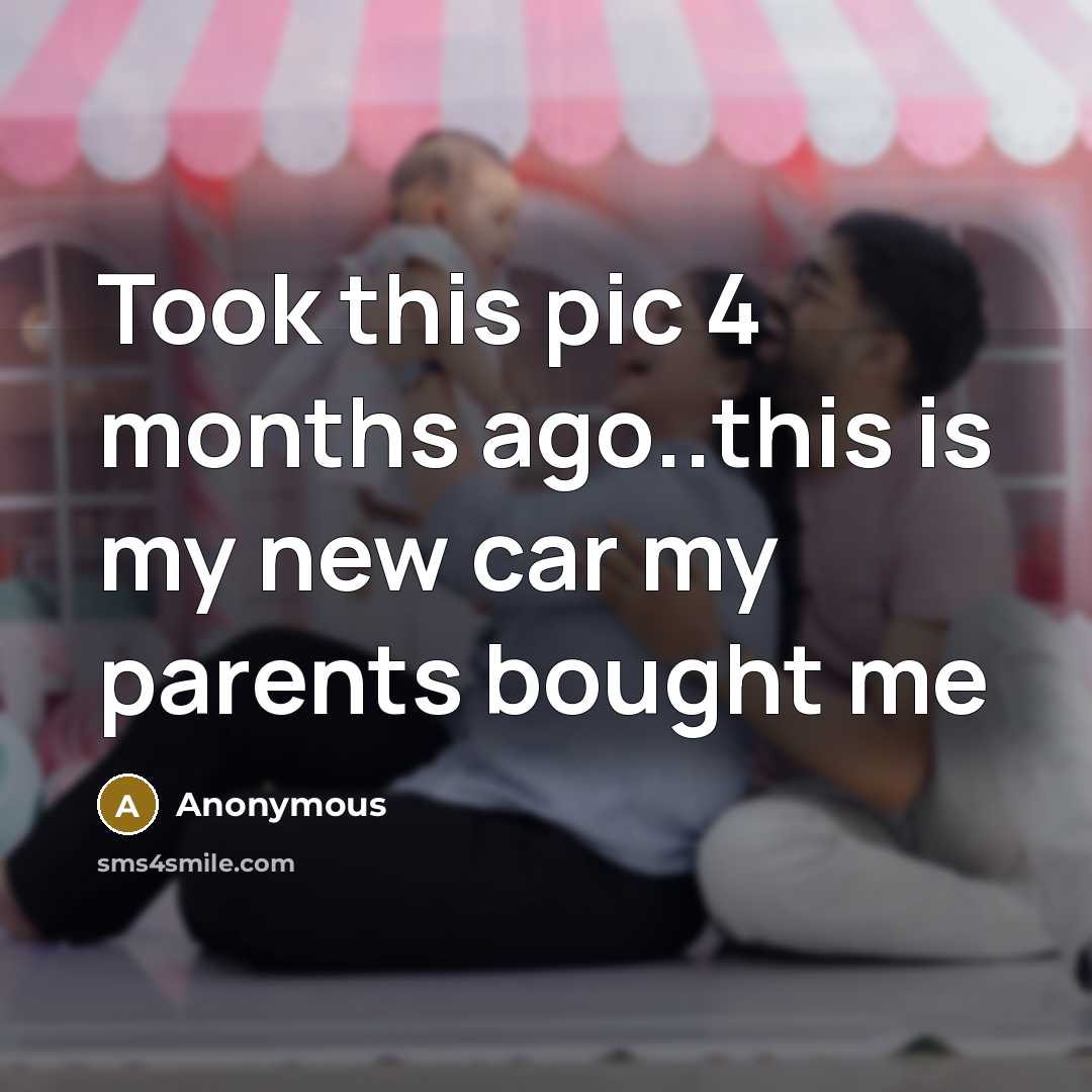 “Took this pic 4 months ago..this is my new car my parents bought me” quote by Anonymous
