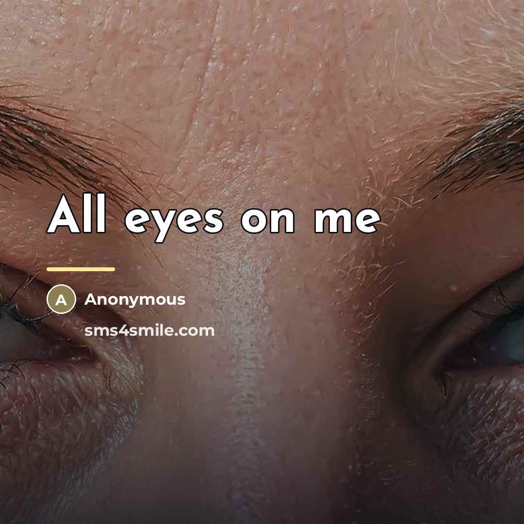 “All eyes on me…” quote by Anonymous