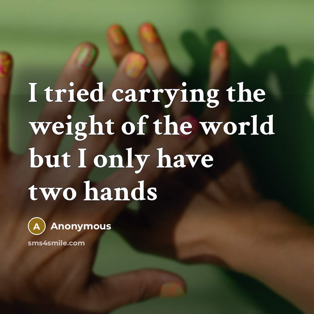 “I tried carrying the weight of the world but I…” quote by Anonymous