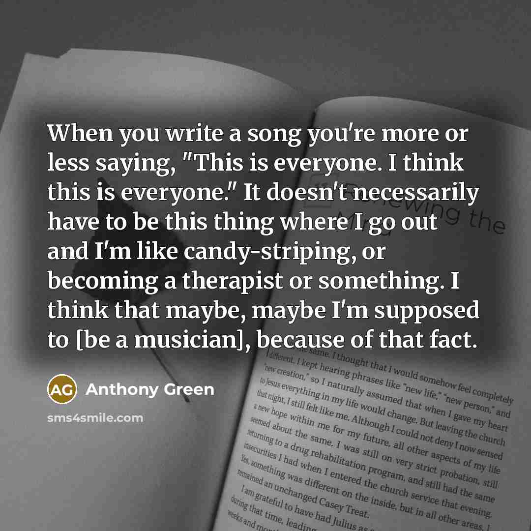 “When you write a song you're more or less saying,…” quote by Anthony Green
