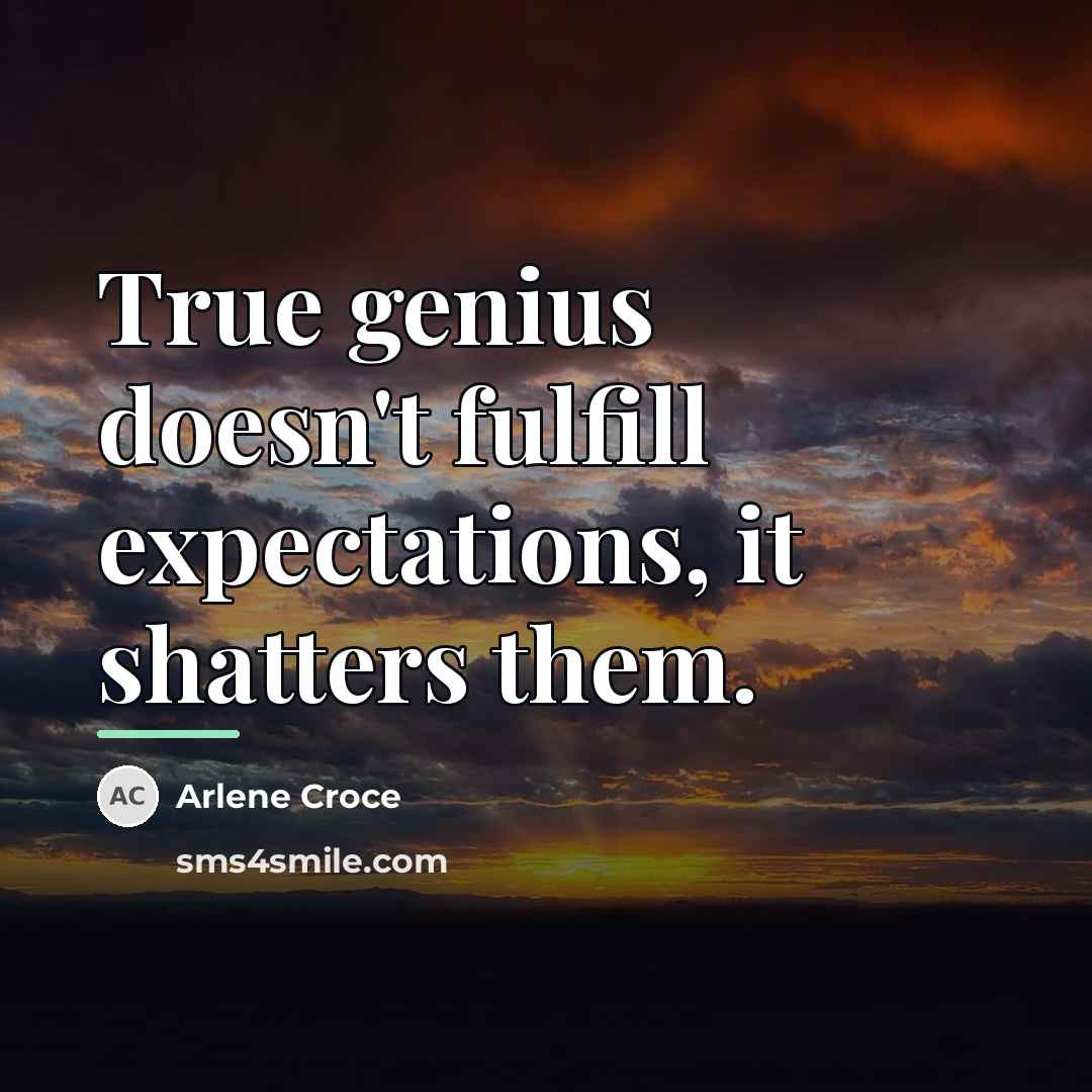 “True genius doesn't fulfill expectations, it shatters them.…” quote by Arlene Croce