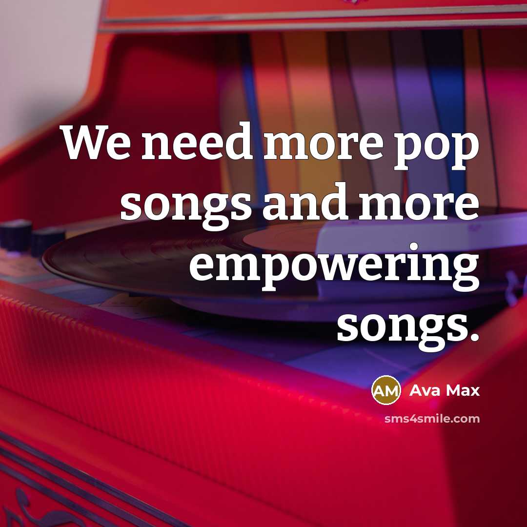 “We need more pop songs and more empowering songs.…” quote by Ava Max