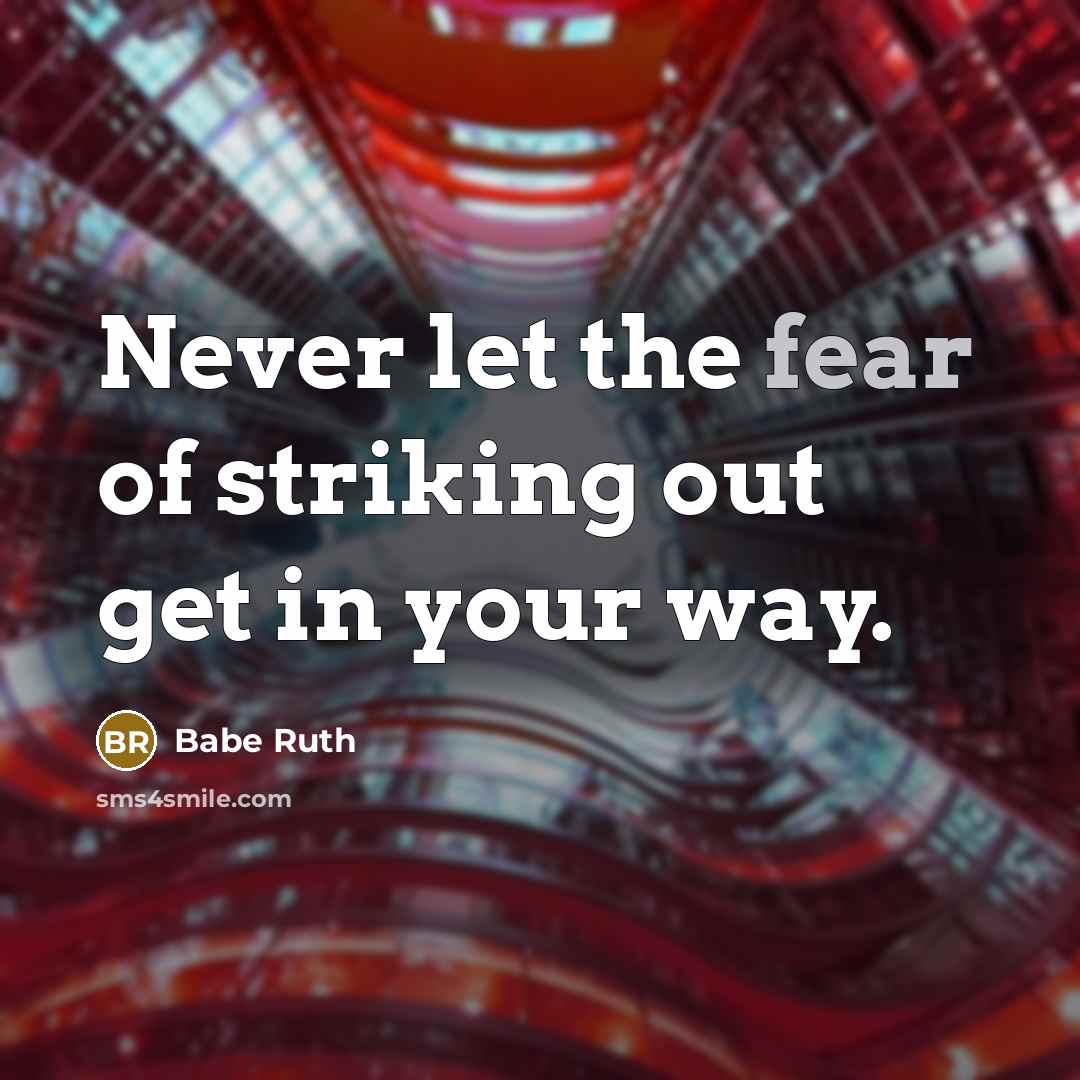“Never let the fear of striking out get in your way.” quote by Babe Ruth