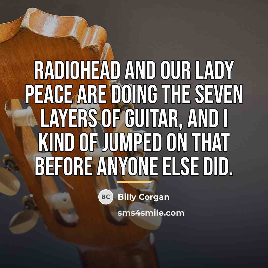 “Radiohead and Our Lady Peace are doing the seven layers…” quote by Billy Corgan