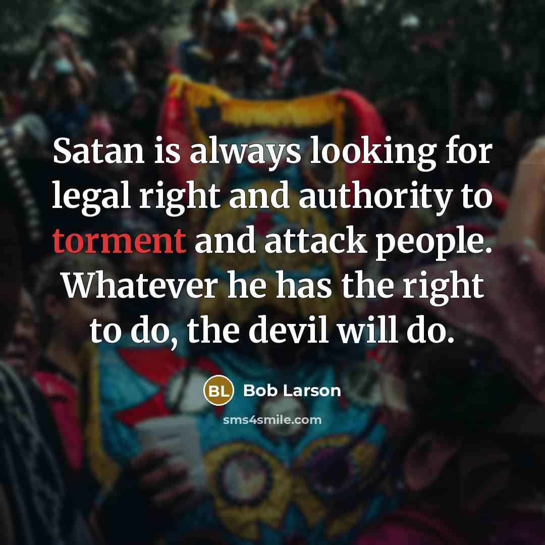 “Satan is always looking for legal right and authority to…” quote by Bob Larson