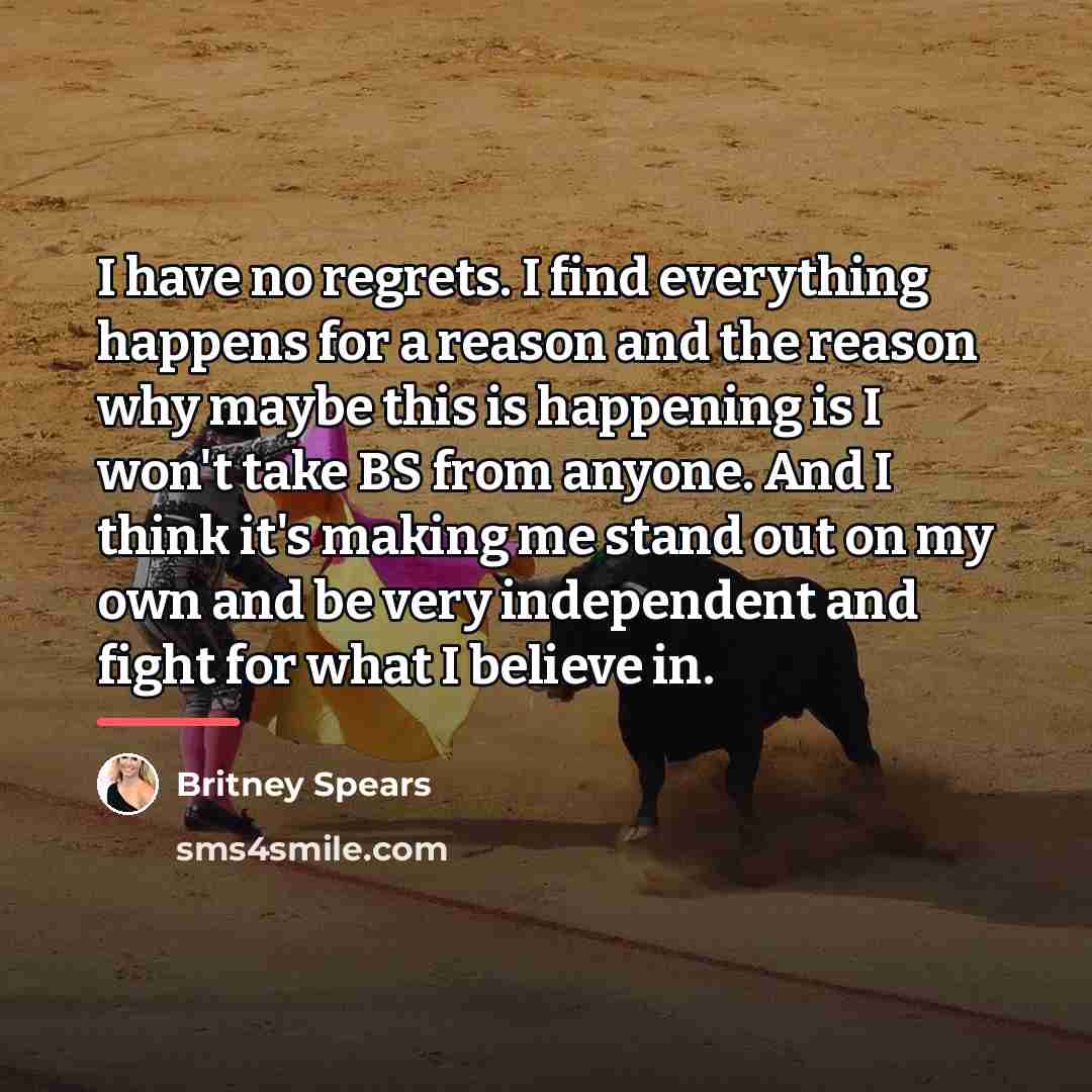“I have no regrets. I find everything happens for a…” quote by Britney Spears