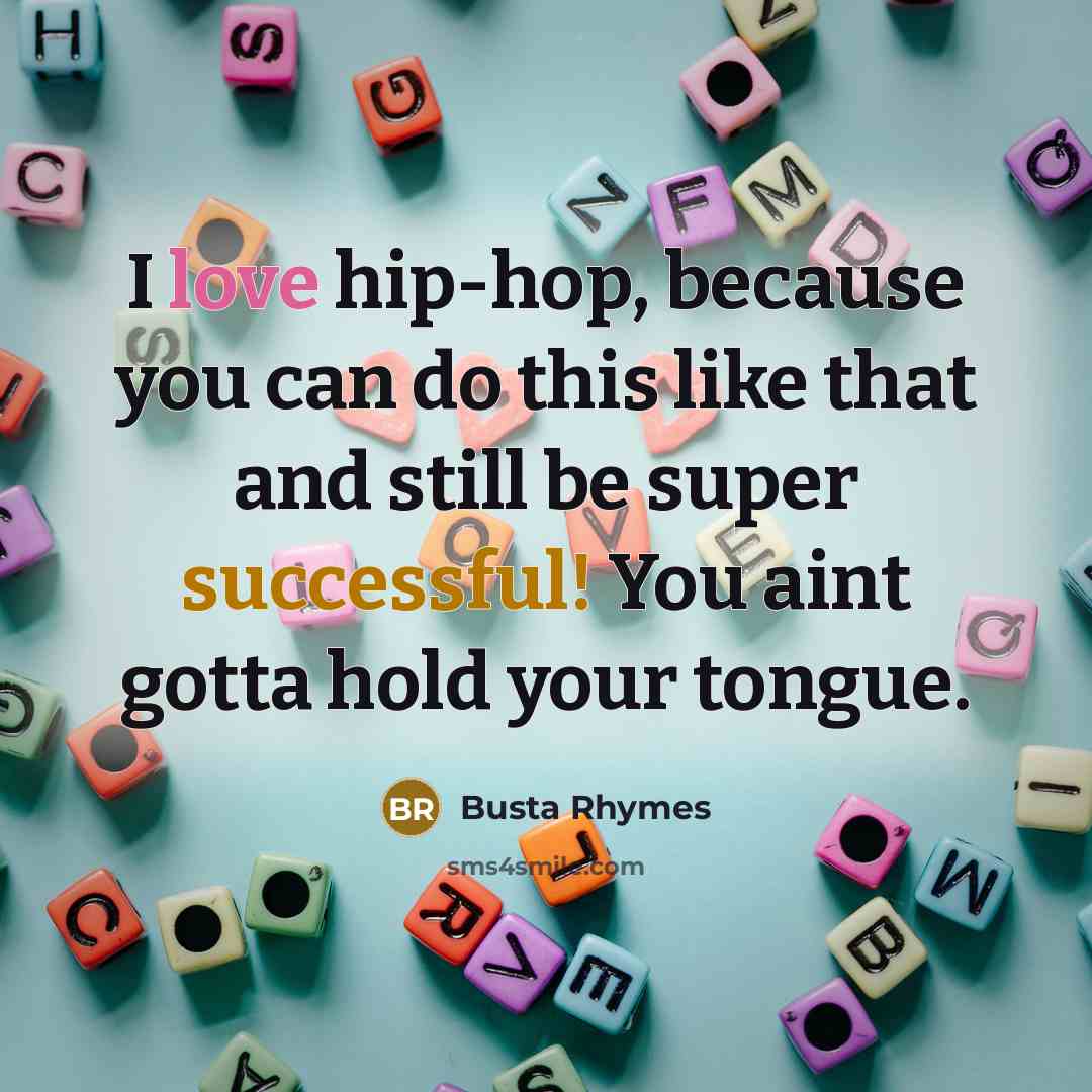 “I love hip-hop, because you can do this like that and still be super successful! You aint gotta hold your tongue.” quote by Busta Rhymes