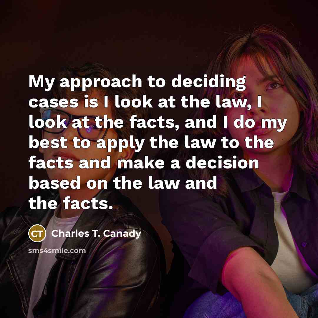 “My approach to deciding cases is I look at the…” quote by Charles T. Canady