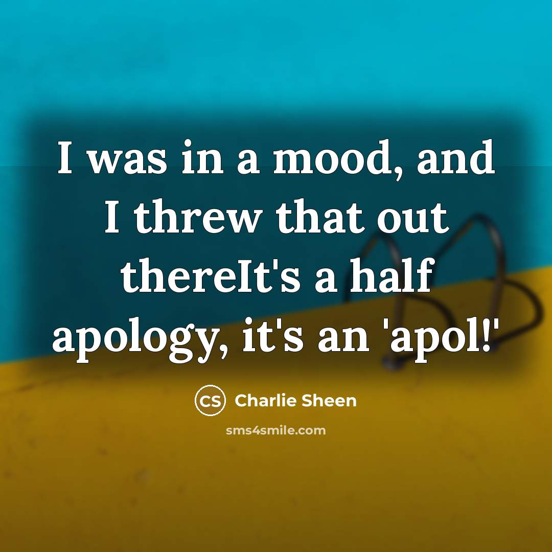 “I was in a mood, and I threw that out thereIt's a half apology, it's an 'apol!'” quote by Charlie Sheen