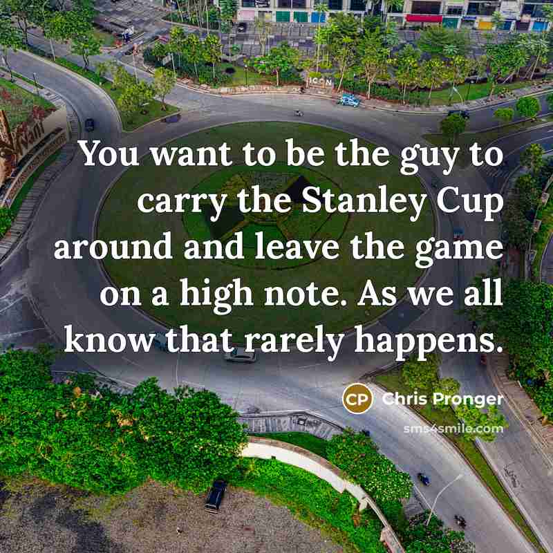 “You want to be the guy to carry the Stanley…” quote by Chris Pronger