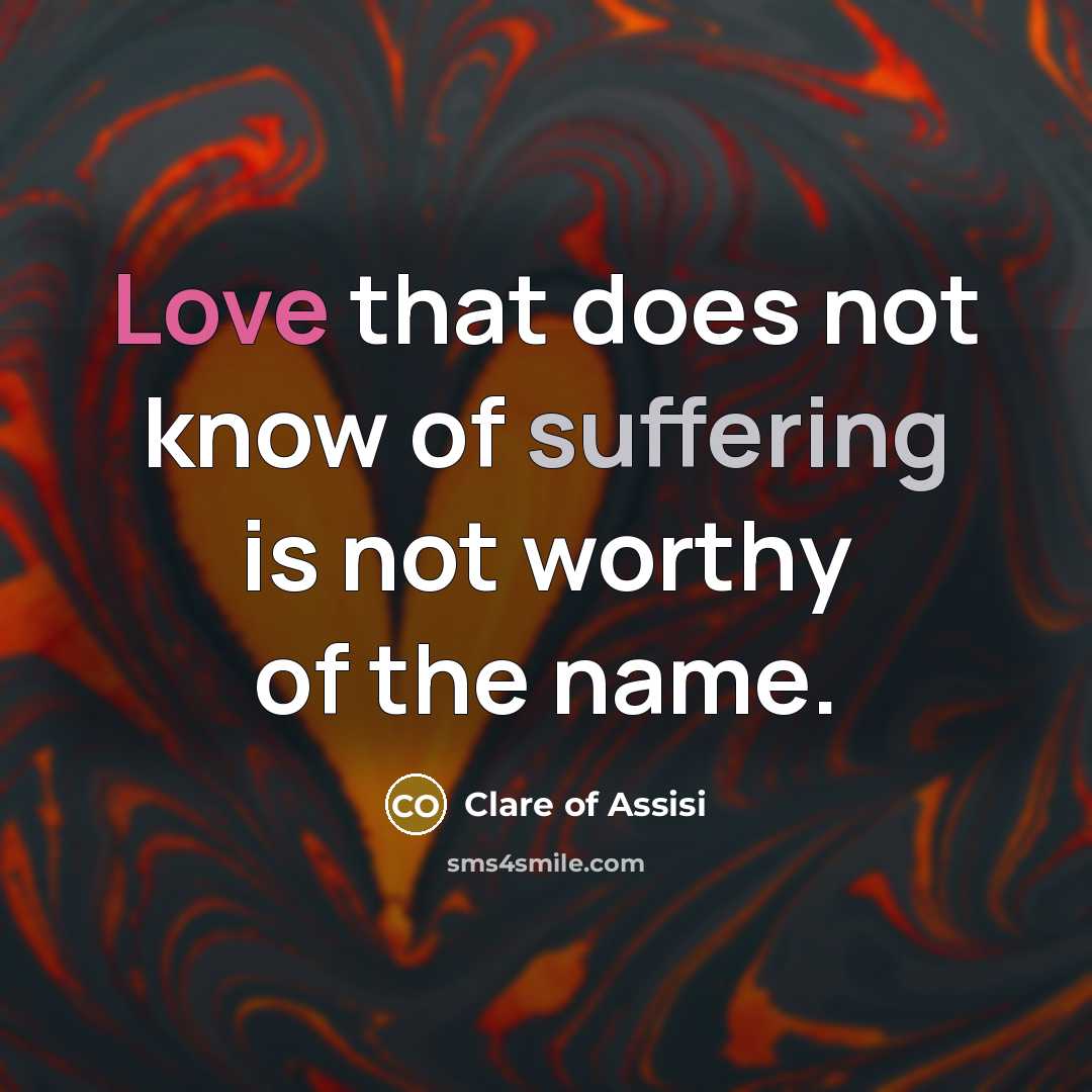 “Love that does not know of suffering is not worthy…” quote by Clare of Assisi
