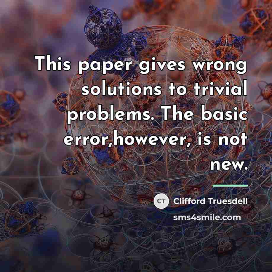“This paper gives wrong solutions to trivial problems. The basic…” quote by Clifford Truesdell