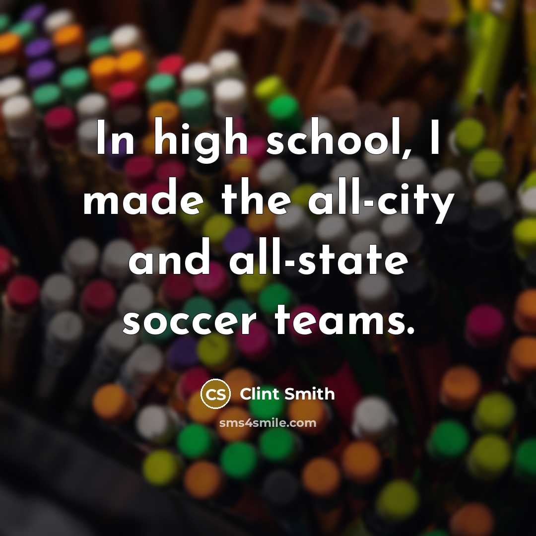 “In high school, I made the all-city and all-state soccer…” quote by Clint Smith
