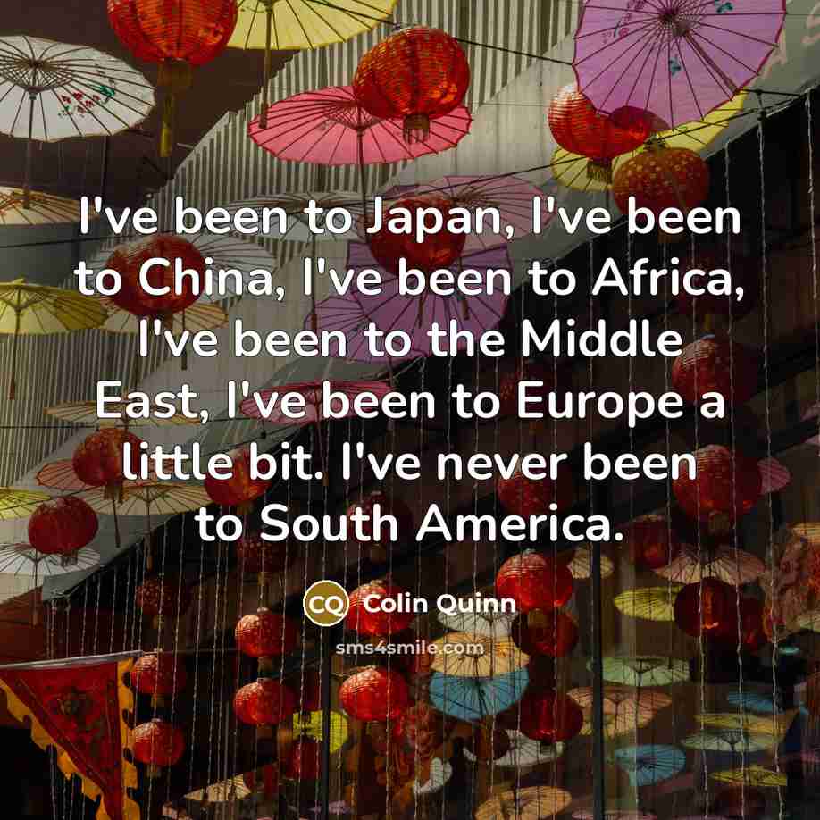 “I've been to Japan, I've been to China, I've been…” quote by Colin Quinn