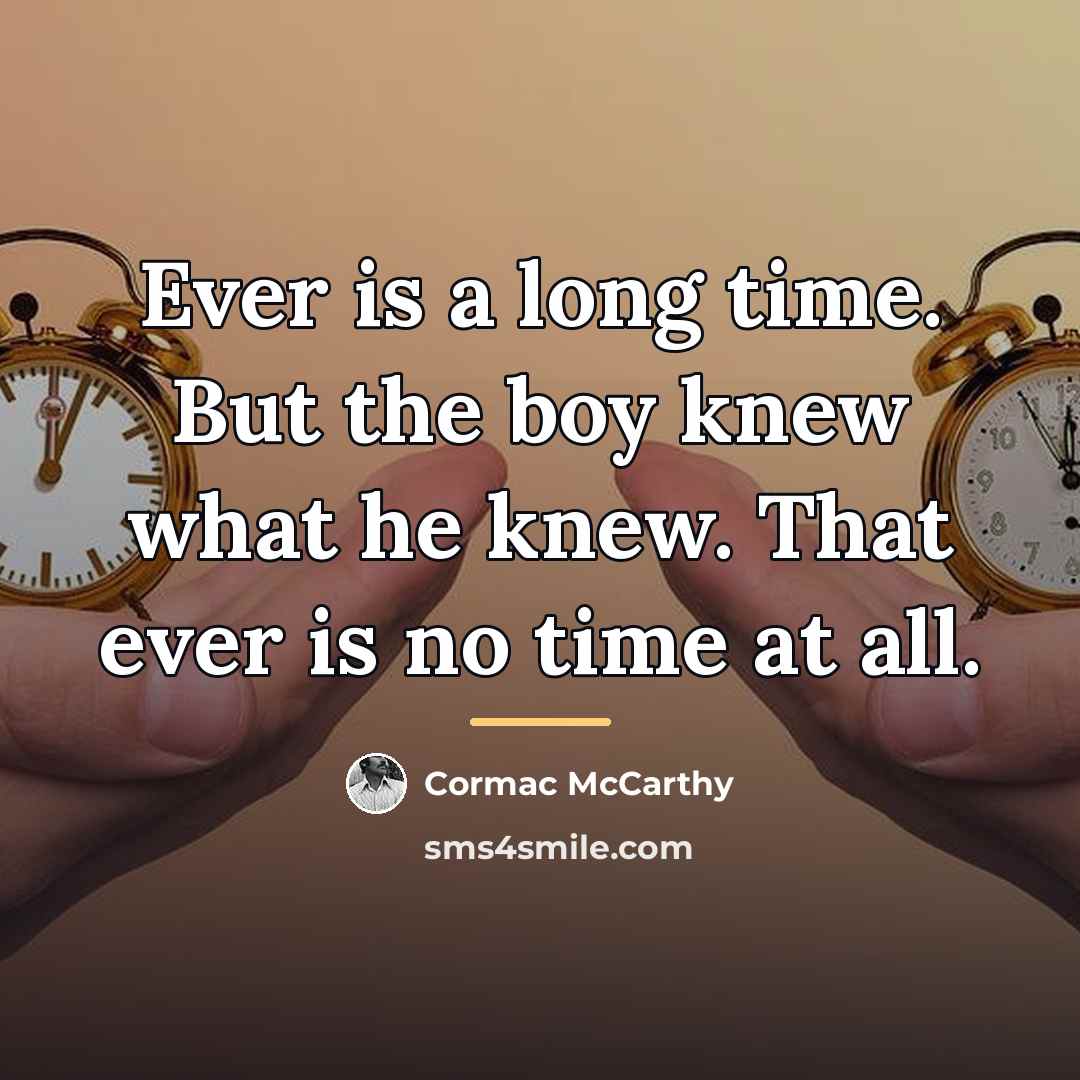 “Ever is a long time. But the boy knew what…” quote by Cormac McCarthy