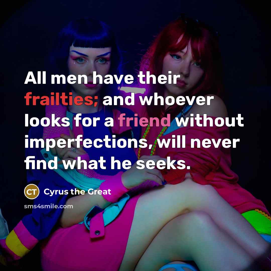 “All men have their frailties; and whoever looks for a…” quote by Cyrus the Great