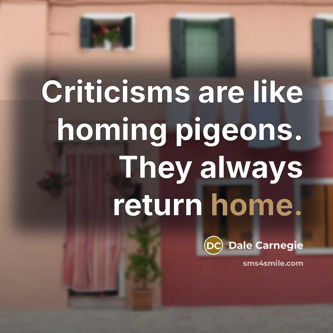 “Criticisms are like homing pigeons. They always return home.…” quote by Dale Carnegie