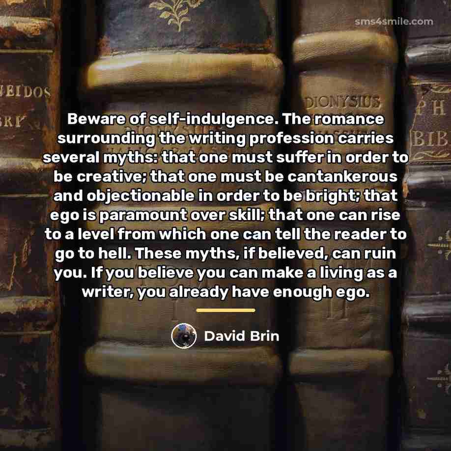 “Beware of self-indulgence. The romance surrounding the writing profession carries…” quote by David Brin