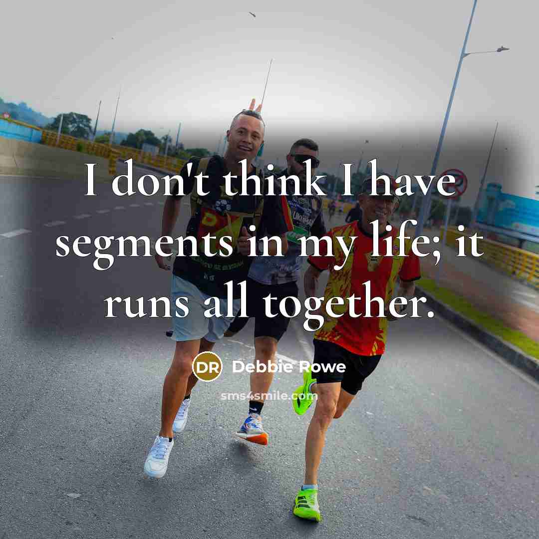 “I don't think I have segments in my life; it…” quote by Debbie Rowe