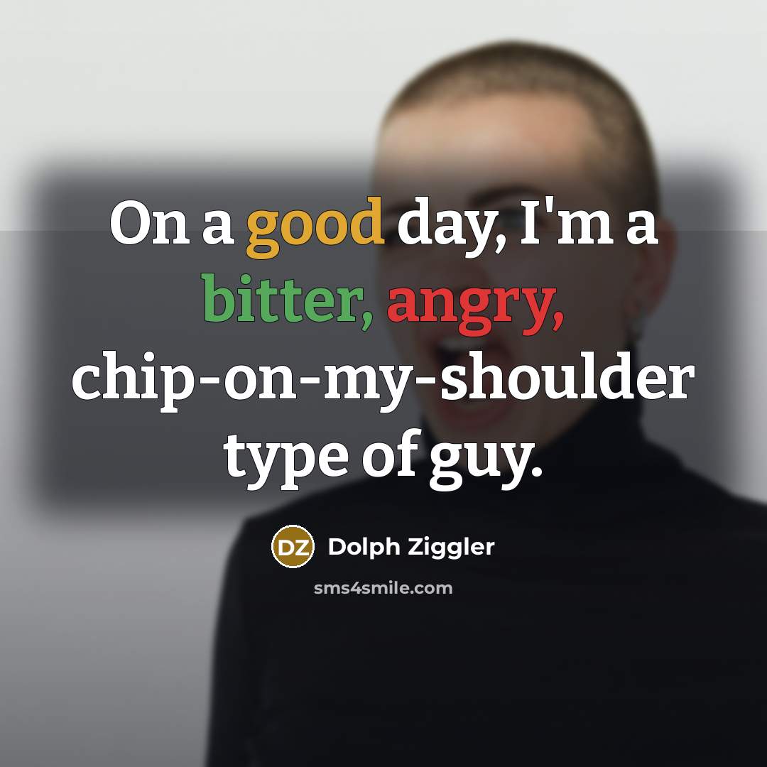 “On a good day, I'm a bitter, angry, chip-on-my-shoulder type…” quote by Dolph Ziggler