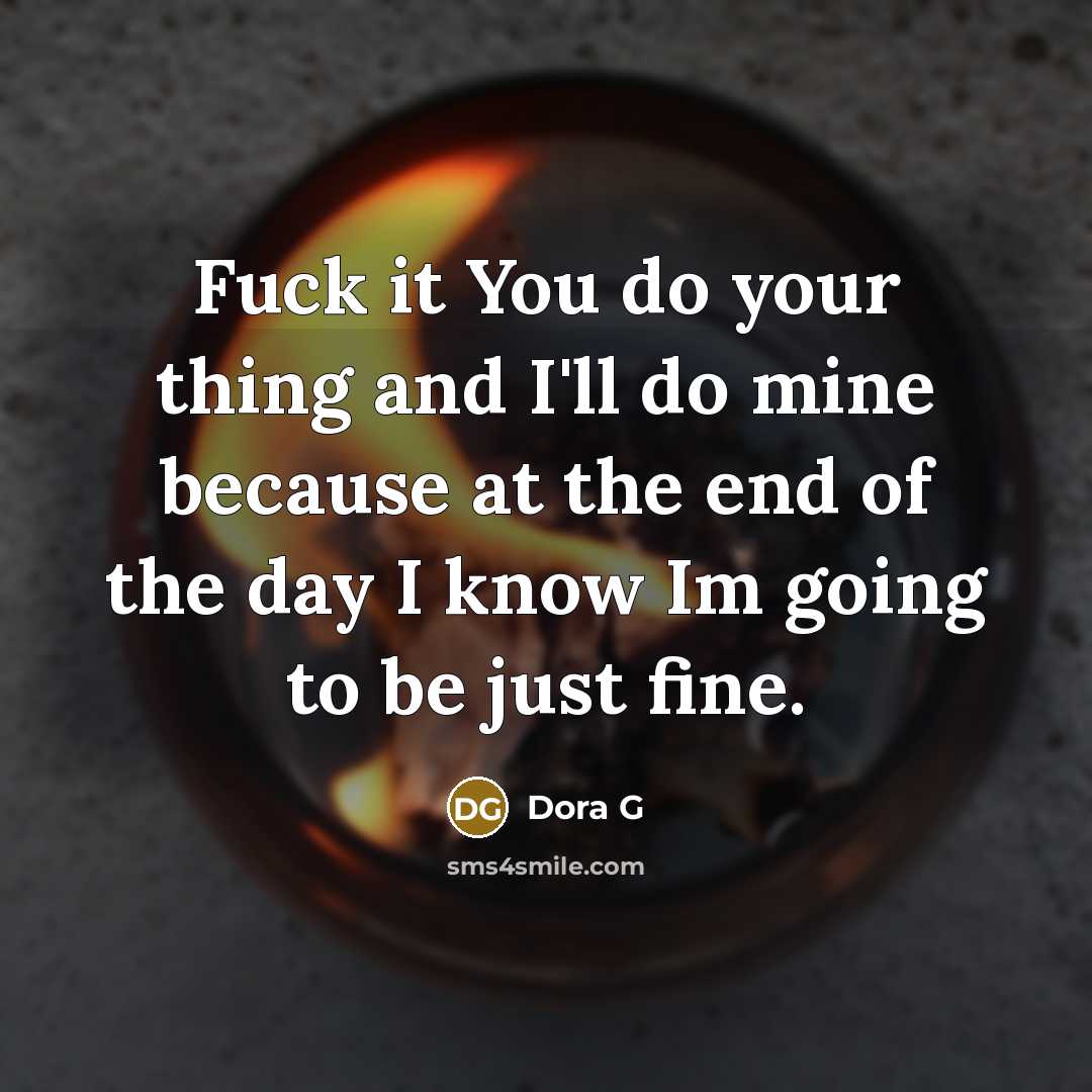 “Fuck it You do your thing and I'll do mine…” quote by Dora G