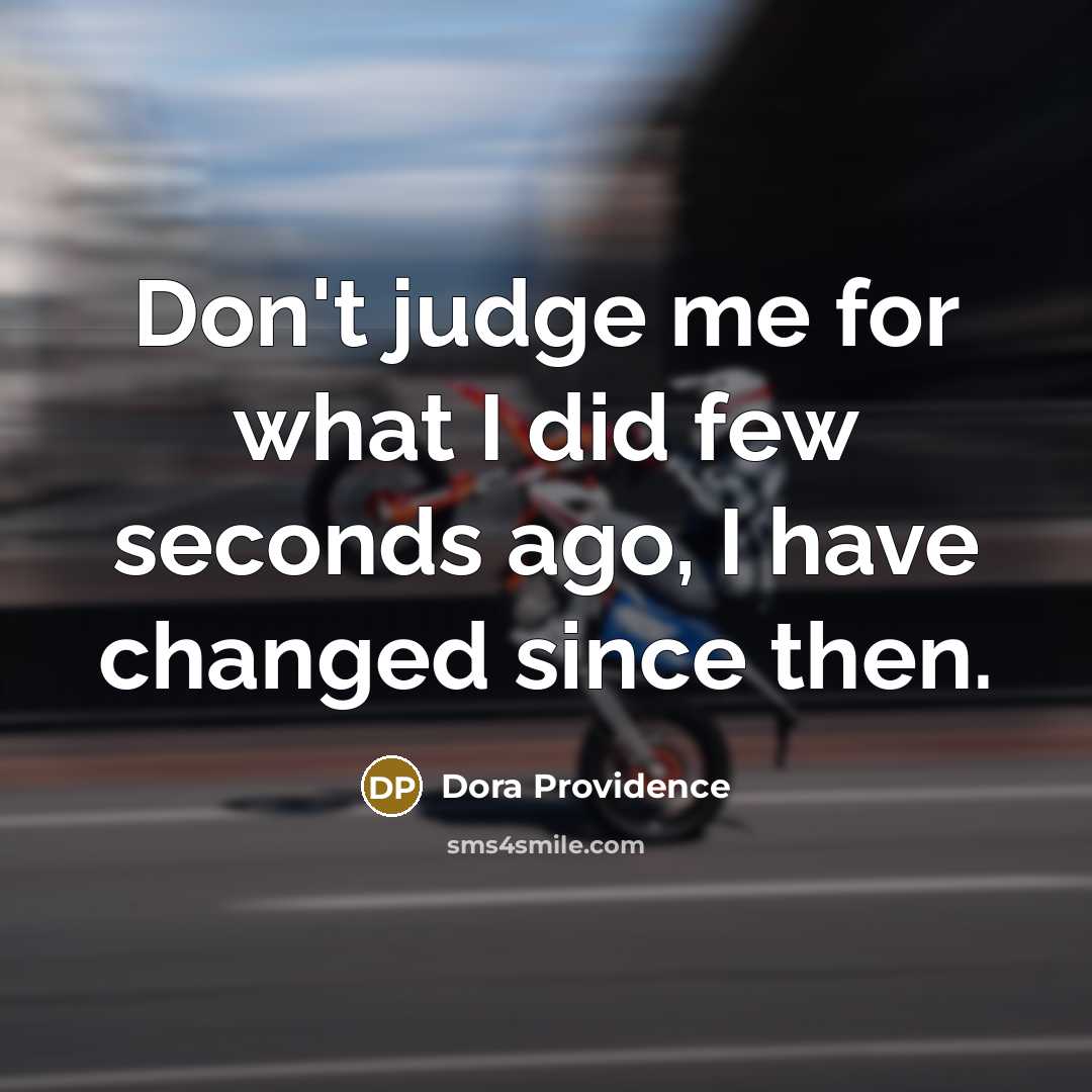 “Don't judge me for what I did few seconds ago,…” quote by Dora Providence