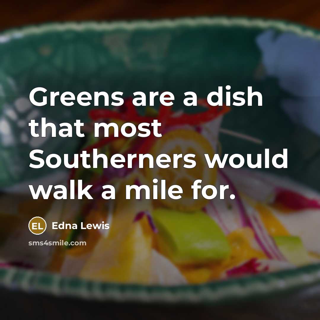 “Greens are a dish that most Southerners would walk a…” quote by Edna Lewis