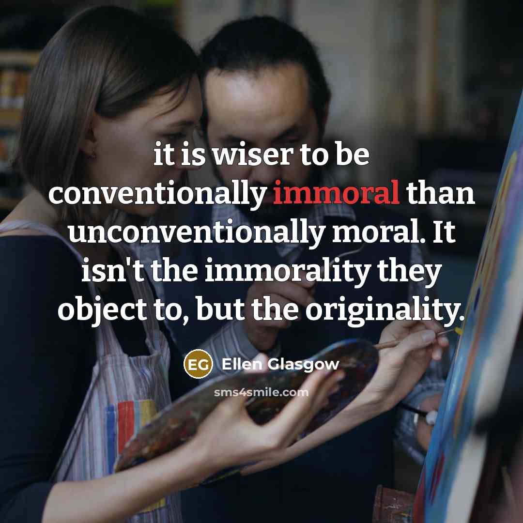 “it is wiser to be conventionally immoral than unconventionally moral.…” quote by Ellen Glasgow