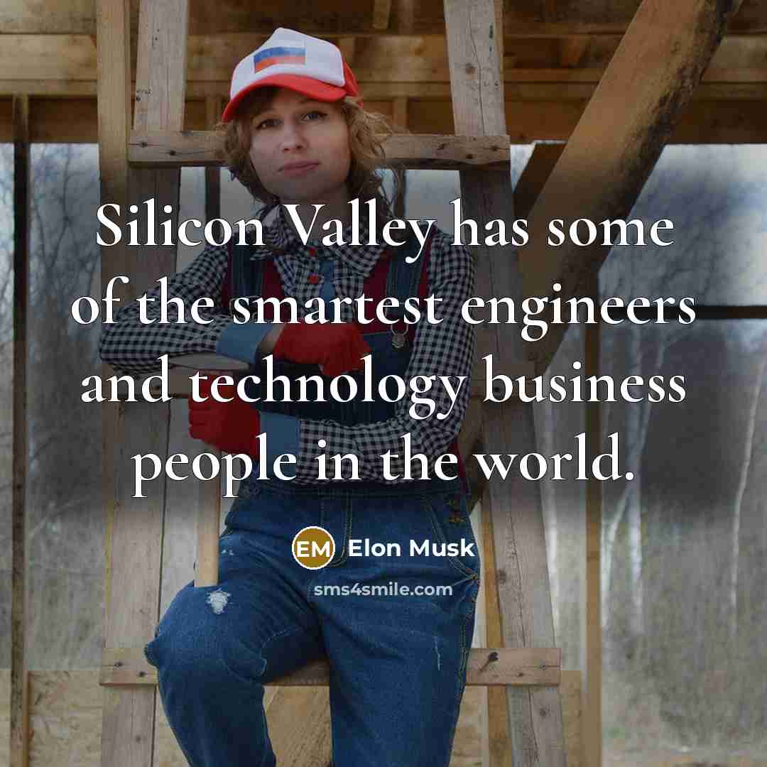 “Silicon Valley has some of the smartest engineers and technology…” quote by Elon Musk
