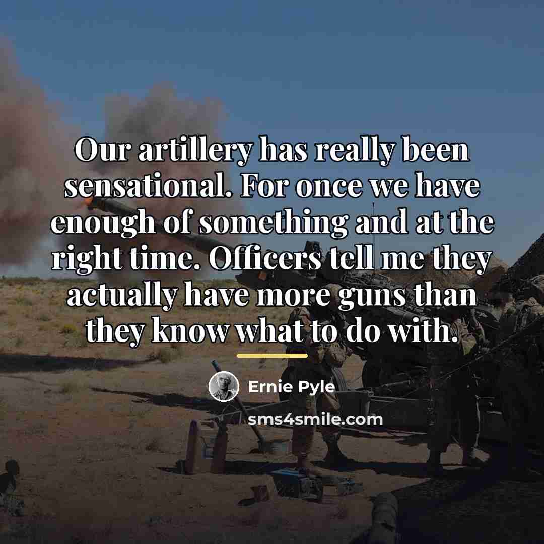 “Our artillery has really been sensational. For once we have…” quote by Ernie Pyle