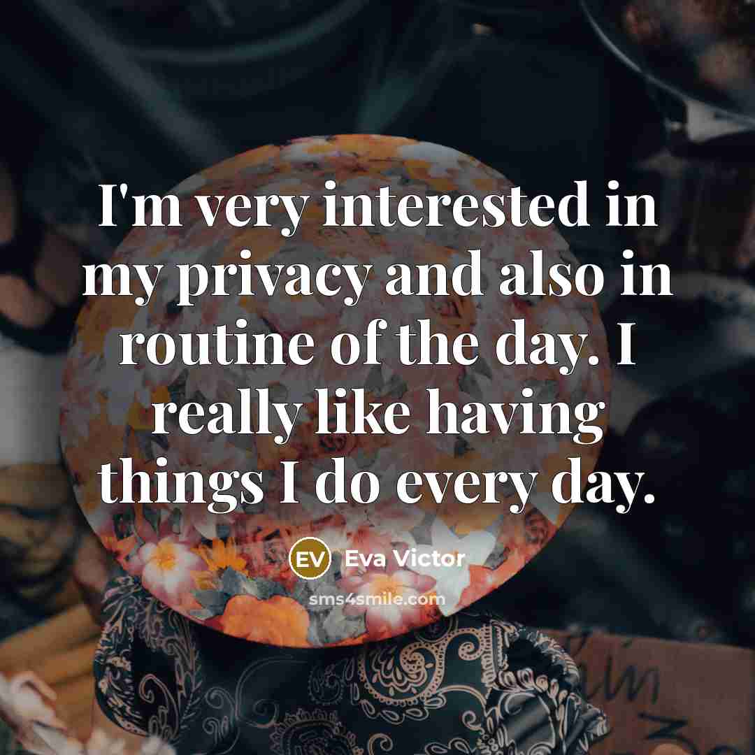 “I'm very interested in my privacy and also in routine…” quote by Eva Victor