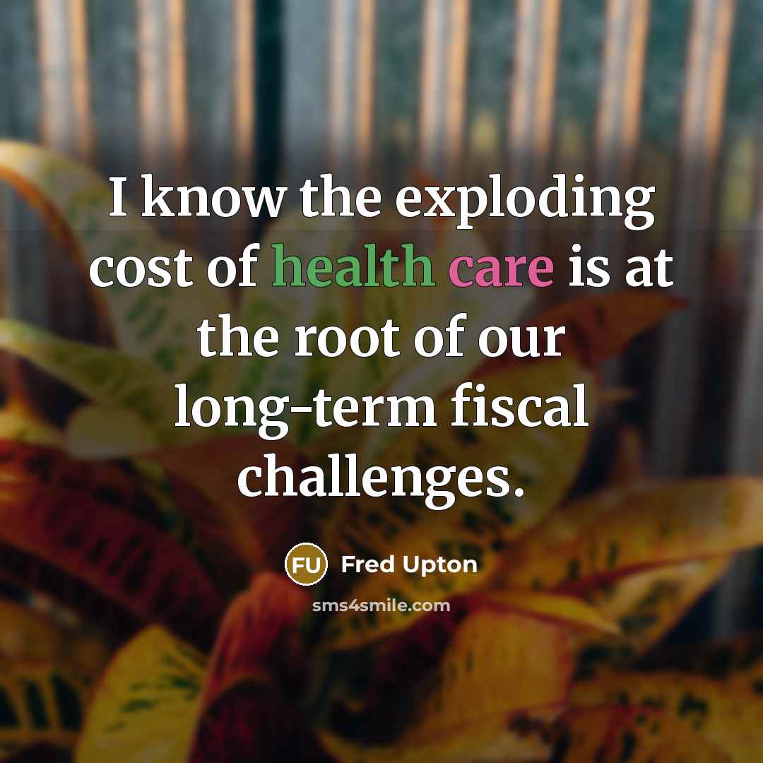 “I know the exploding cost of health care is at…” quote by Fred Upton