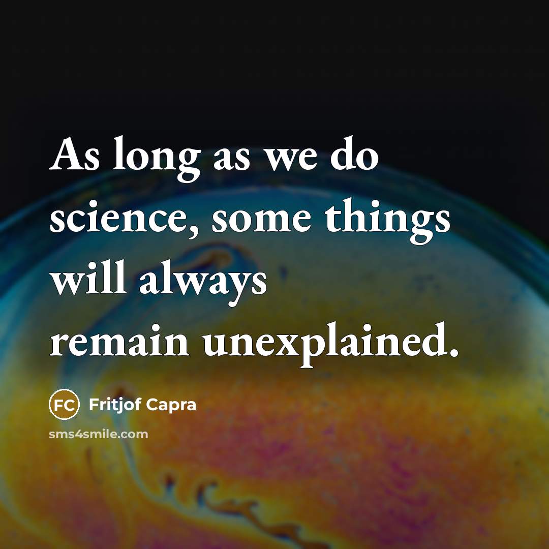 “As long as we do science, some things will always…” quote by Fritjof Capra
