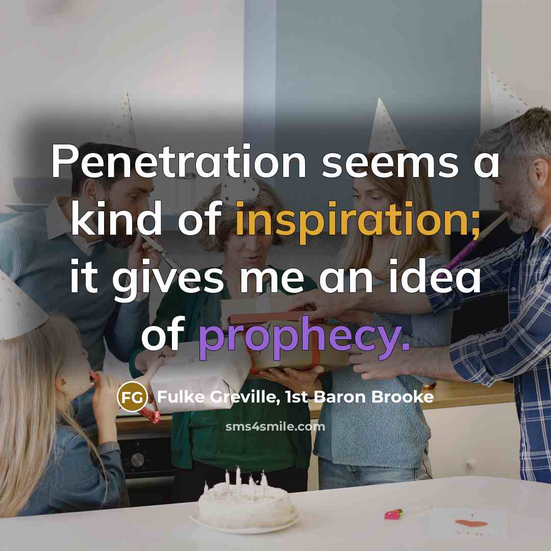 “Penetration seems a kind of inspiration; it gives me an…” quote by Fulke Greville, 1st Baron Brooke