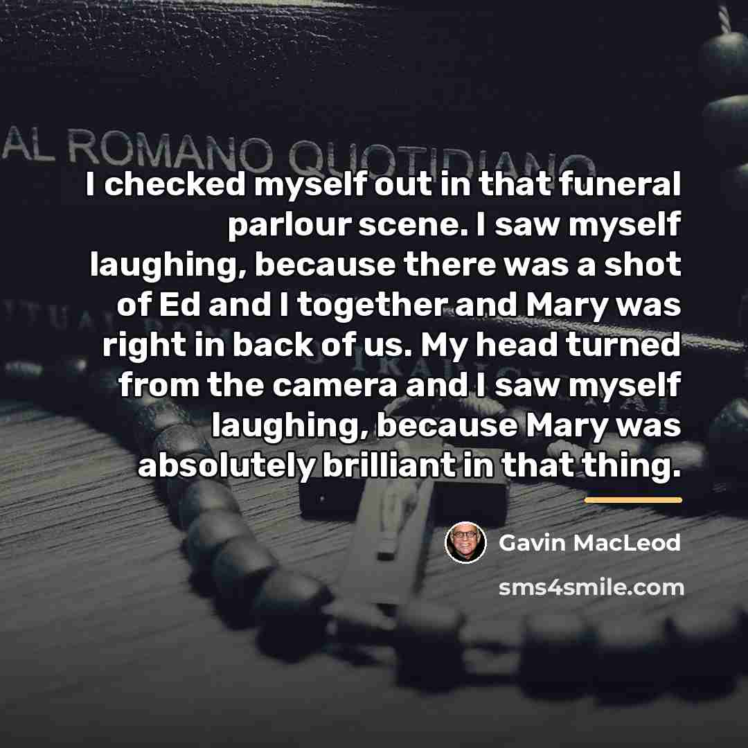 “I checked myself out in that funeral parlour scene. I…” quote by Gavin MacLeod
