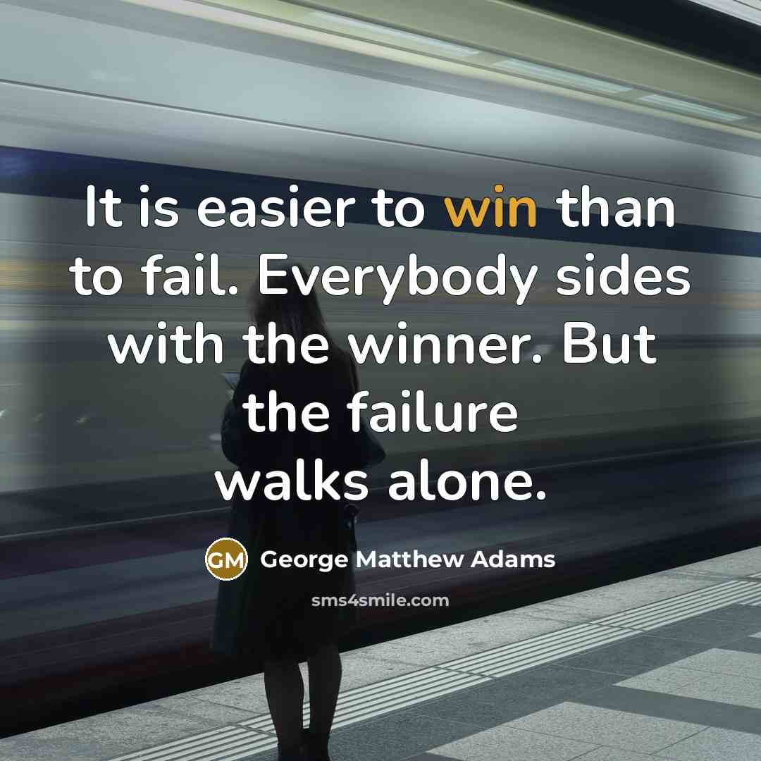 “It is easier to win than to fail. Everybody sides…” quote by George Matthew Adams